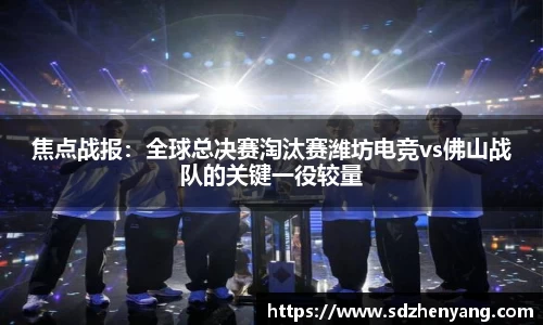 焦点战报：全球总决赛淘汰赛潍坊电竞vs佛山战队的关键一役较量